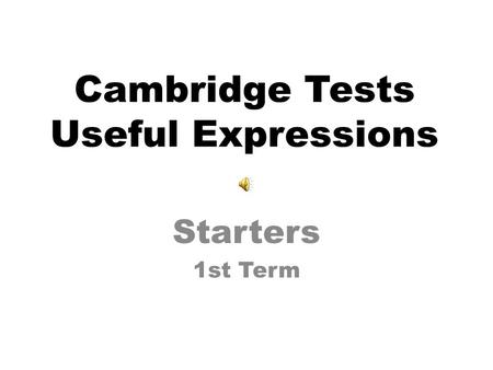 Cambridge Tests Useful Expressions Starters 1st Term.