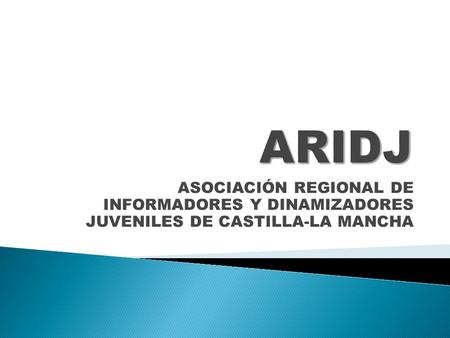 ARIDJ ASOCIACIÓN REGIONAL DE INFORMADORES Y DINAMIZADORES JUVENILES DE CASTILLA-LA MANCHA.