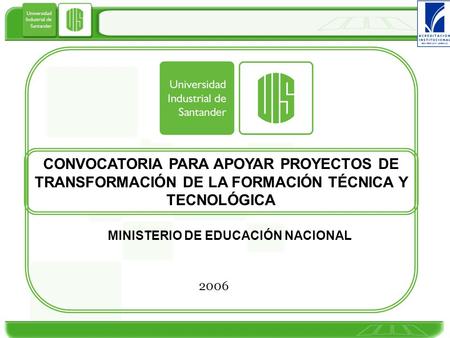 CONVOCATORIA PARA APOYAR PROYECTOS DE TRANSFORMACIÓN DE LA FORMACIÓN TÉCNICA Y TECNOLÓGICA MINISTERIO DE EDUCACIÓN NACIONAL 2006.