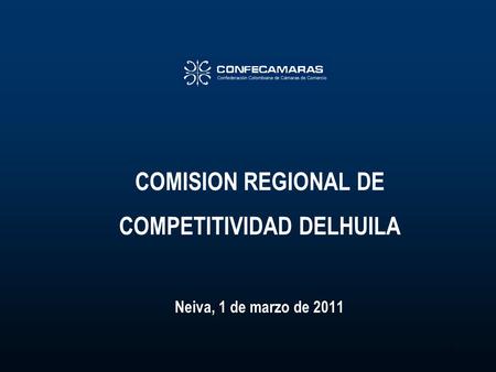 1 COMISION REGIONAL DE COMPETITIVIDAD DELHUILA Neiva, 1 de marzo de 2011.