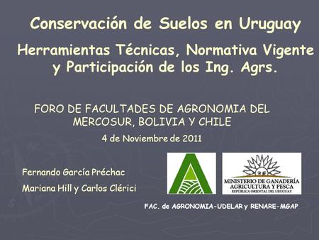 FAC. de AGRONOMIA-UDELAR y RENARE-MGAP Conservación de Suelos en Uruguay Herramientas Técnicas, Normativa Vigente y Participación de los Ing. Agrs. FORO.