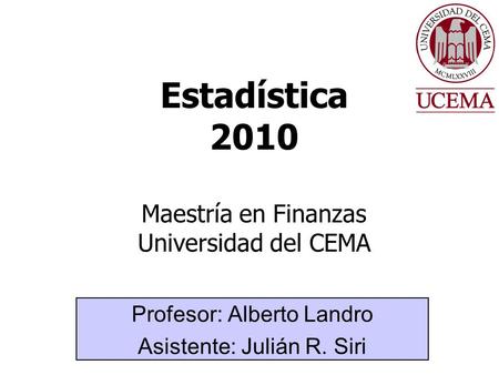Estadística 2010 Maestría en Finanzas Universidad del CEMA Profesor: Alberto Landro Asistente: Julián R. Siri.