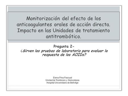 Monitorización del efecto de los anticoagulantes orales de acción directa. Impacto en las Unidades de tratamiento antitrombótico. Pregunta 2- ¿Sirven las.