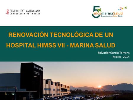 RENOVACIÓN TECNOLÓGICA DE UN HOSPITAL HIMSS VII - MARINA SALUD Salvador García Torrens Marzo 2014.
