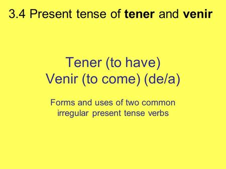 Tener (to have) Venir (to come) (de/a)