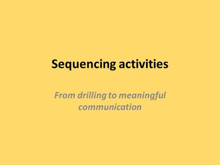 Sequencing activities From drilling to meaningful communication.