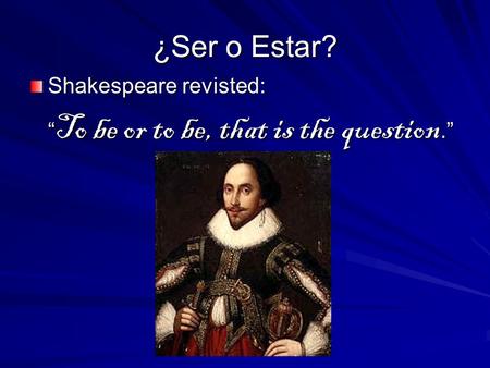 ¿Ser o Estar? Shakespeare revisted: