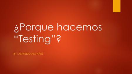 ¿Porque hacemos “Testing”? BY: ALFREDO ALVAREZ. Base para nuestra conversación  Cual es el trabajo de un “tester”?  En el pasado-> Mantener la calidad.
