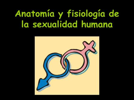 Anatomía y fisiología de la sexualidad humana