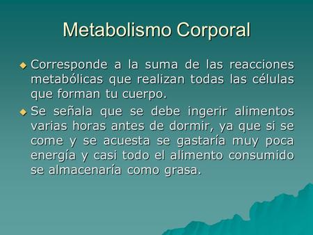 Metabolismo Corporal Corresponde a la suma de las reacciones metabólicas que realizan todas las células que forman tu cuerpo. Se señala que se debe ingerir.