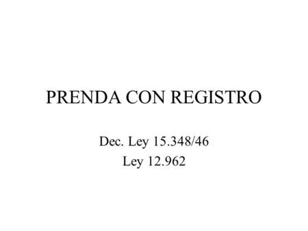 PRENDA CON REGISTRO Dec. Ley 15.348/46 Ley 12.962.