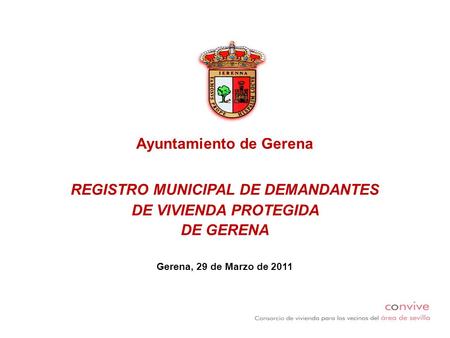 Ayuntamiento de Gerena REGISTRO MUNICIPAL DE DEMANDANTES DE VIVIENDA PROTEGIDA DE GERENA Gerena, 29 de Marzo de 2011.