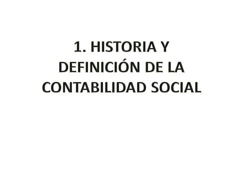 1. HISTORIA Y DEFINICIÓN DE LA CONTABILIDAD SOCIAL