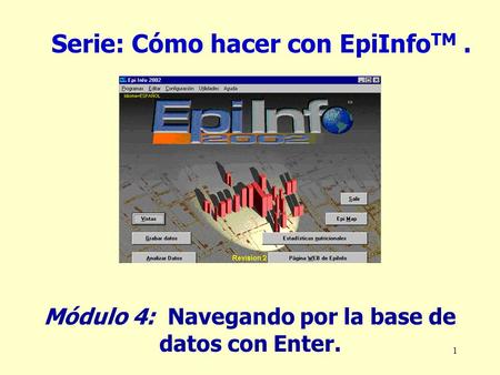 1 Serie: Cómo hacer con EpiInfo TM. Módulo 4: Navegando por la base de datos con Enter.