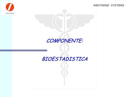 WESTWIND SYSTEMS COMPONENTE: BIOESTADISTICA. WESTWIND SYSTEMS n Bioestadística es la herramienta esencial para la administración del Expediente, reportes.
