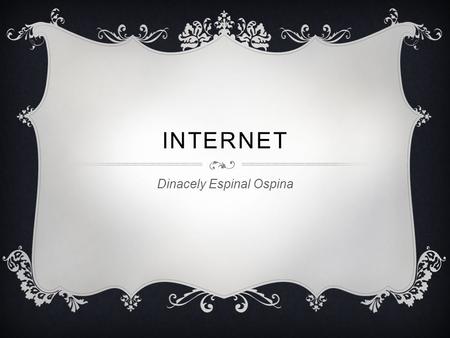INTERNET Dinacely Espinal Ospina. ¿ QUÉ ES LA INTERNET? Internet es un conjunto descentralizado de redes de comunicación interconectadas que utilizan.