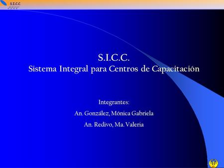 S.I.C.C. Sistema Integral para Centros de Capacitación Integrantes: An. González, Mónica Gabriela An. Redivo, Ma. Valeria.