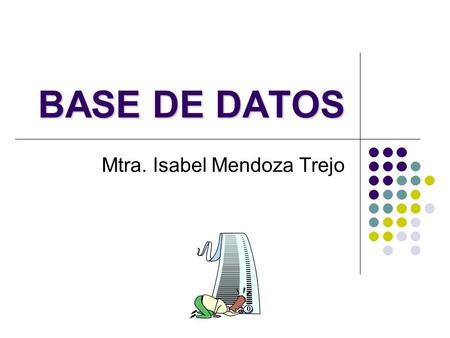 BASE DE DATOS Mtra. Isabel Mendoza Trejo. RELACIONES Las relaciones son las ligas mediante las cuales se enlazan las tablas para poder analizar, consultar.
