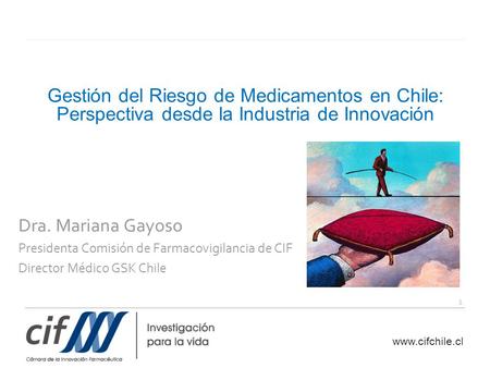 Www.cifchile.cl 1 Gestión del Riesgo de Medicamentos en Chile: Perspectiva desde la Industria de Innovación Dra. Mariana Gayoso Presidenta Comisión de.
