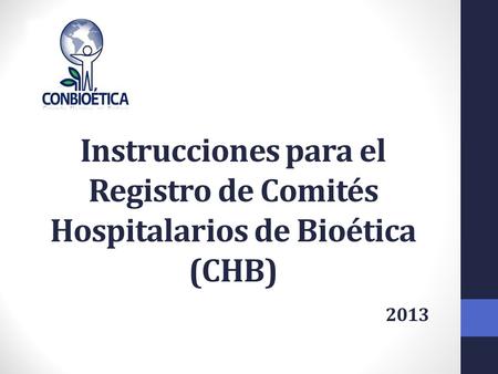 REGISTRO DE CHB Los comités deberán solicitar su registro ante la CONBIOÉTICA, conforme a las Disposiciones Generales para la Integración y Funcionamiento.
