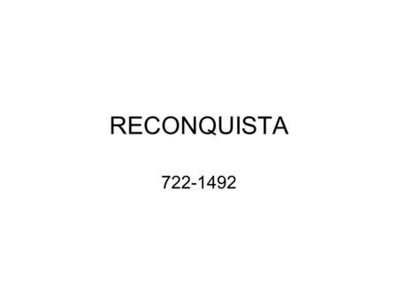 RECONQUISTA 722-1492.