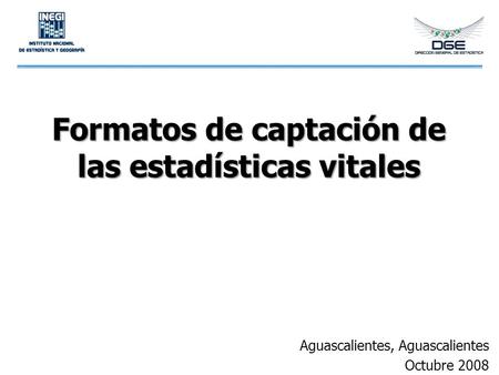 Formatos de captación de las estadísticas vitales Aguascalientes, Aguascalientes Octubre 2008.