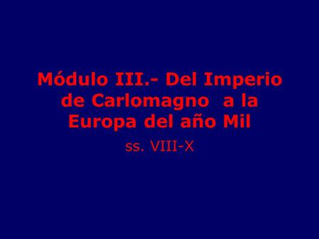 Módulo III.- Del Imperio de Carlomagno a la Europa del año Mil