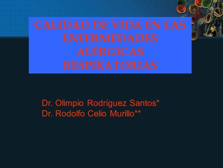 CALIDAD DE VIDA EN LAS ENFERMEDADES ALÉRGICAS RESPIRATORIAS Dr. Olimpio Rodríguez Santos* Dr. Rodolfo Celio Murillo**