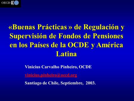 Vinicius Carvalho Pinheiro, OCDE Santiago de Chile, Septiembre, 2003. «Buenas Prácticas » de Regulación y Supervisión de Fondos.