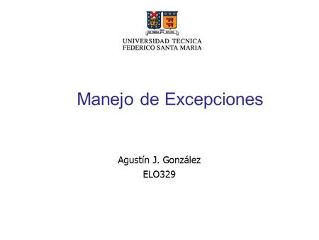 Manejo de Excepciones Agustín J. González ELO329.