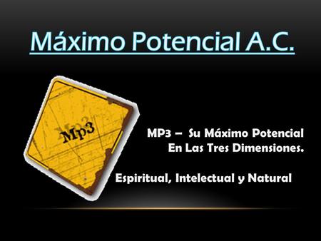 MP3 – Su Máximo Potencial MP3 – Su Máximo Potencial En Las Tres Dimensiones. En Las Tres Dimensiones. Espiritual, Intelectual y Natural Espiritual, Intelectual.