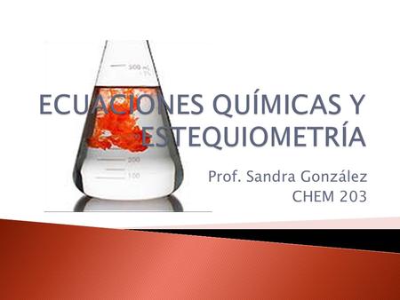 Prof. Sandra González CHEM 203.  Es la representación escrita de una reacción o un proceso de transformación física.  Considere : 4NH 3 + 5O 2  6H.