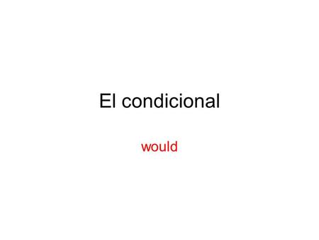 El condicional would. el infinitivo + yo -íanosotros(as) -íamos Tú -íasvosotros(as) -íais Él -íaEllos -ían Ella -íaEllas -ían Usted -íaUstedes -ían Formación.