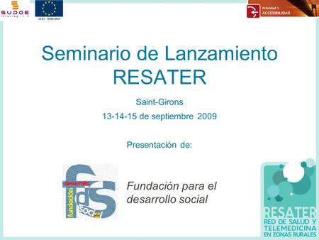 Seminario de Lanzamiento RESATER Saint-Girons 13-14-15 de septiembre 2009 Presentación de: Fundación para el desarrollo social.