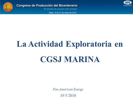 La Actividad Exploratoria en CGSJ MARINA 19/5/2010 Pan American Energy.
