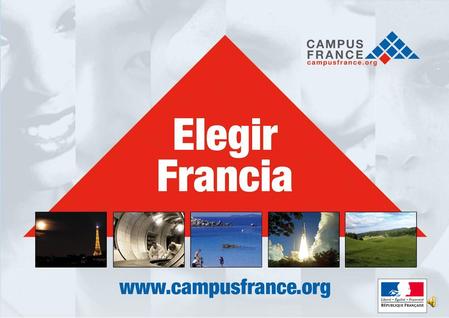 CampusFrance CampusFrance Agence nationale pour la promotion de l’enseignement supérieur français à l’étranger Francia en el mundo: Un país dinámico.