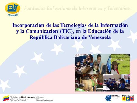Incorporación de las Tecnologías de la Información y la Comunicación (TIC), en la Educación de la República Bolivariana de Venezuela.