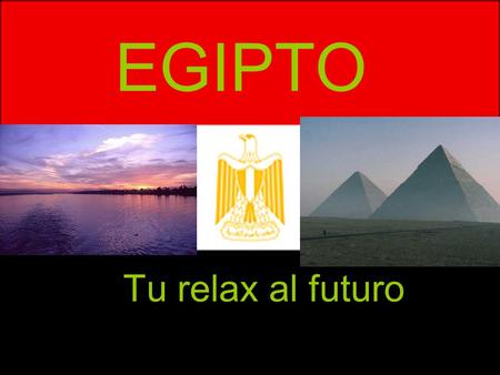 EGIPTO Tu relax al futuro. DATOS DEL PAÍS CapitalEl Cairo Superficie1.001.449 km2 Población74.033.000 Nombre del EstadoRepública Árabe de Egipto Monedalibra.