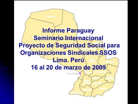 Informe Paraguay Seminario Internacional Proyecto de Seguridad Social para Organizaciones Sindicales SSOS Lima. Perú 16 al 20 de marzo de 2009.