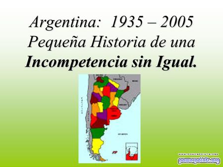 Argentina: 1935 – 2005 Pequeña Historia de una Incompetencia sin Igual.