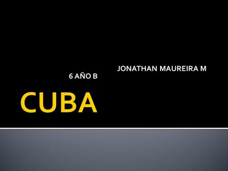 JONATHAN MAUREIRA M 6 AÑO B. LA HABANA.  SANTIAGO DE CUBA.  CAMAGUEY.