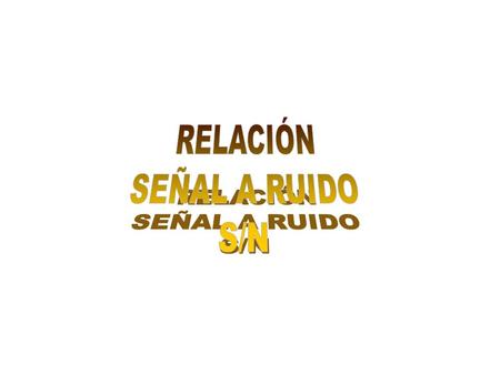 RELACIÓN SEÑAL A RUIDO S/N.