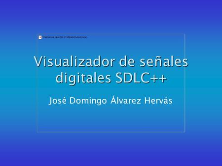 Visualizador de señales digitales SDLC++ José Domingo Álvarez Hervás.