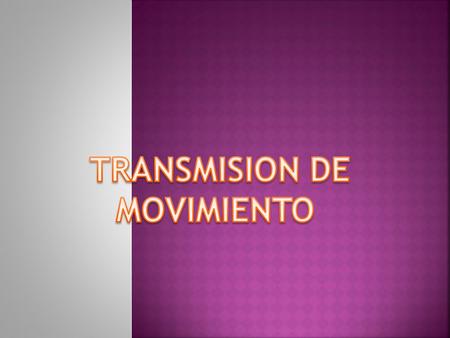 TRANSMISION DE MOVIMIENTO.