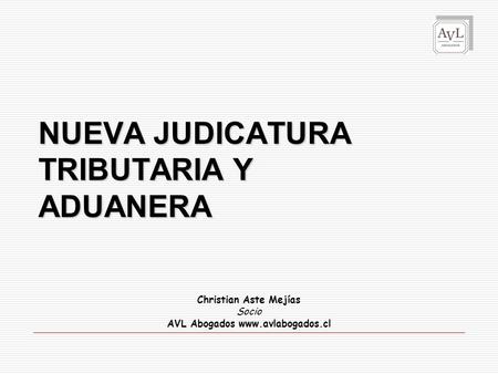 NUEVA JUDICATURA TRIBUTARIA Y ADUANERA Christian Aste Mejías Socio