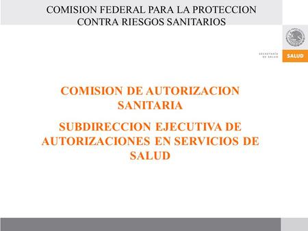 COMISION FEDERAL PARA LA PROTECCION CONTRA RIESGOS SANITARIOS COMISION DE AUTORIZACION SANITARIA SUBDIRECCION EJECUTIVA DE AUTORIZACIONES EN SERVICIOS.
