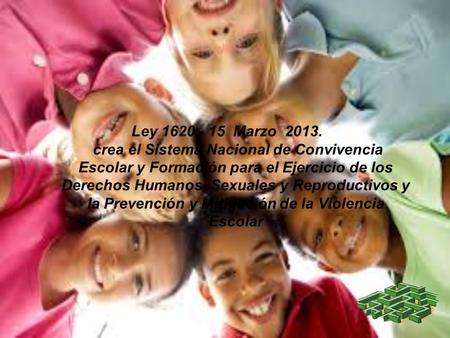 Ley 1620 - 15 Marzo 2013. crea el Sistema Nacional de Convivencia Escolar y Formación para el Ejercicio de los Derechos Humanos, Sexuales y Reproductivos.