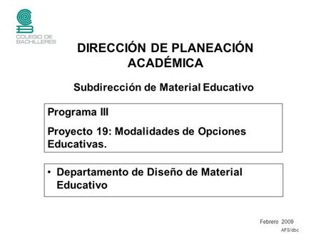 Departamento de Diseño de Material Educativo Subdirección de Material Educativo Programa III Proyecto 19: Modalidades de Opciones Educativas. Febrero 2009.