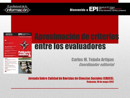 Aproximación de criterios entre los evaluadores Carlos M. Tejada Artigas Coordinador editorial Jornada Sobre Calidad de Revistas de Ciencias Sociales (CRECS).
