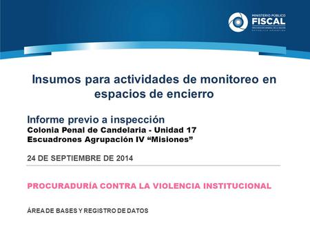 Insumos para actividades de monitoreo en espacios de encierro Informe previo a inspección Colonia Penal de Candelaria - Unidad 17 Escuadrones Agrupación.
